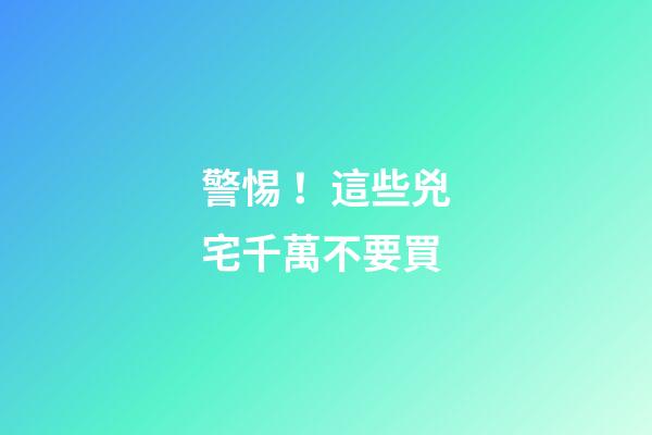 警惕！這些兇宅千萬不要買